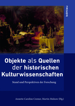 Objekte als Quellen der historischen Kulturwissenschaften von Cremer,  Annette Caroline, Mulsow,  Martin