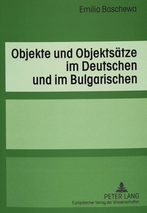 Objekte und Objektsätze im Deutschen und im Bulgarischen von Baschewa,  Emilia