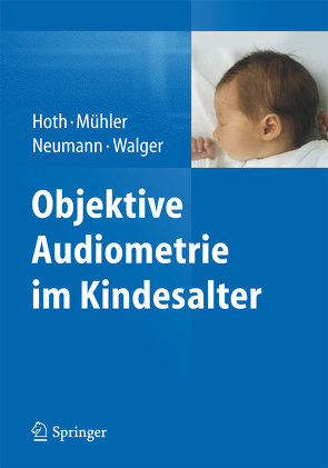 Objektive Audiometrie im Kindesalter von Hoth,  Sebastian, Mühler,  Roland, Neumann,  Katrin, Walger,  Martin