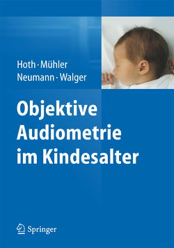 Objektive Audiometrie im Kindesalter von Hoth,  Sebastian, Mühler,  Roland, Neumann,  Katrin, Walger,  Martin