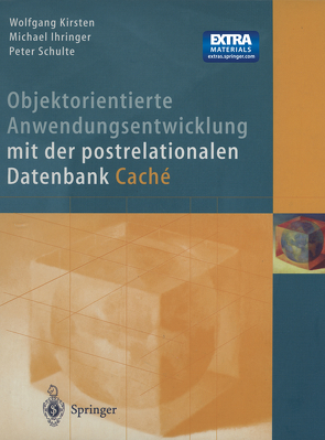 Objektorientierte Anwendungsentwicklung mit der postrelationalen Datenbank Cache von Ihringer,  M., Kirsten,  W., Schulte,  P.