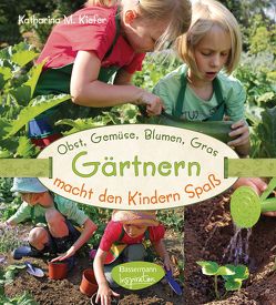 Obst, Gemüse, Blumen, Gras – Gärtnern macht den Kindern Spaß von Kiefer,  Katharina M.