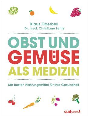 Obst und Gemüse als Medizin von Lentz,  Christiane, Oberbeil,  Klaus