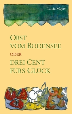 Obst vom Bodensee oder Drei Cent fürs Glück von Meyer,  Lucia