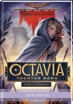 Octavia, Tochter Roms – Gefahr in Germanien (Octavia, Tochter Roms 1) von Goldfarb,  Tobias, Meinzold,  Maximilian