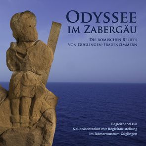 Odyssee im Zabergäu – Die römischen Reliefs von Güglingen-Frauenzimmern von De Gennaro,  Enrico