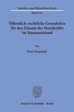 Öffentlich-rechtliche Grundsätze für den Einsatz der Streitkräfte im Staatsnotstand. von Karpinski,  Peter