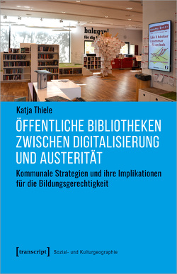 Öffentliche Bibliotheken zwischen Digitalisierung und Austerität von Thiele,  Katja