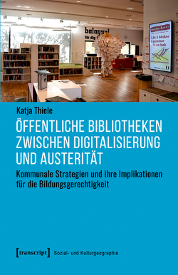 Öffentliche Bibliotheken zwischen Digitalisierung und Austerität von Thiele,  Katja