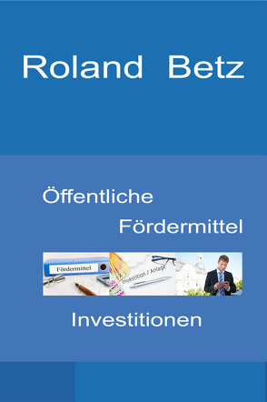 Öffentliche Fördermittel – Investitionen von Betz,  Roland