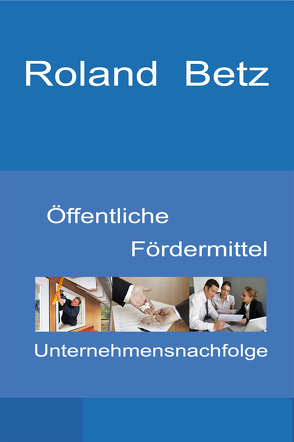 Öffentliche Fördermittel – Unternehmensnachfolge von Betz,  Roland