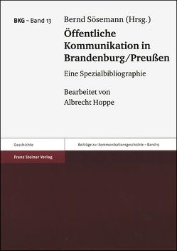 Öffentliche Kommunikation in Brandenburg/Preußen von Hoppe,  Albrecht, Sösemann,  Bernd