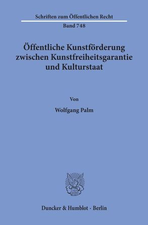Öffentliche Kunstförderung zwischen Kunstfreiheitsgarantie und Kulturstaat. von Palm,  Wolfgang