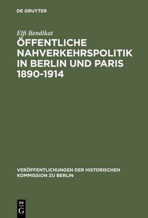 Öffentliche Nahverkehrspolitik in Berlin und Paris 1890-1914 von Bendikat,  Elfi