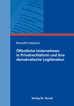 Öffentliche Unternehmen in Privatrechtsform und ihre demokratische Legitimation von Kapteina,  Benedikt