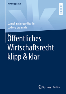 Öffentliches Wirtschaftsrecht klipp & klar von Gramlich,  Ludwig, Manger-Nestler,  Cornelia