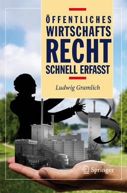 Öffentliches Wirtschaftsrecht – Schnell erfasst von Gramlich,  Ludwig, Mai,  F., Manger-Nestler,  C., Orantek,  K., Schwarz,  D.