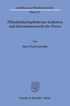 Öffentlichkeitspflicht der Exekutive und Informationsrecht der Presse. von Jerschke,  Hans-Ulrich