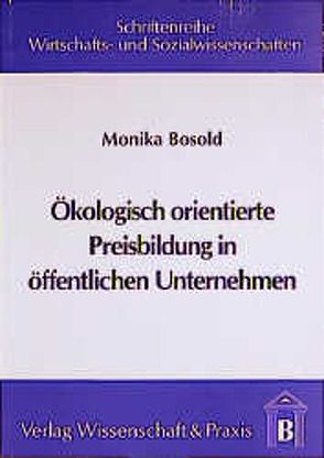 Ökologisch orientierte Preisbildung in öffentlichen Unternehmen. von Bosold,  Monika