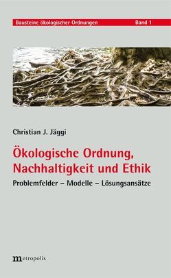 Ökologische Ordnung, Nachhaltigkeit und Ethik von Jäggi,  Christian J.