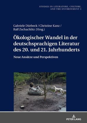 Ökologischer Wandel in der deutschsprachigen Literatur des 20. und 21. Jahrhunderts von Dürbeck,  Gabriele, Kanz,  Christine, Zschachlitz,  Ralf