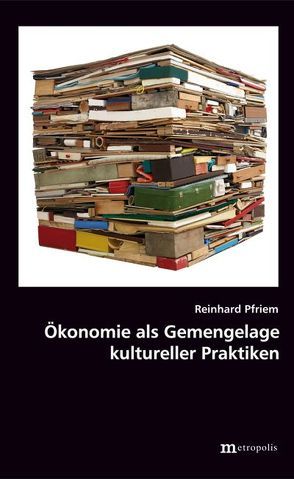 Ökonomie als Gemengelage kultureller Praktiken von Pfriem,  Reinhard