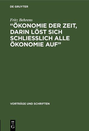 „Ökonomie der Zeit, darin löst sich schliesslich alle Ökonomie Auf“ von Behrens,  Fritz
