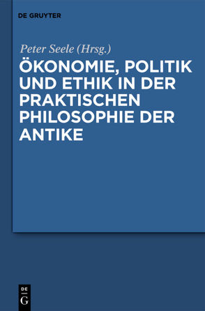 Ökonomie, Politik und Ethik in der praktischen Philosophie der Antike von Seele,  Peter