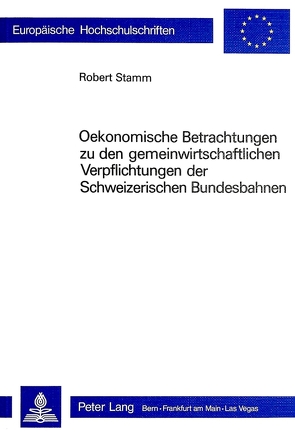 Ökonomische Betrachtungen zu den gemeinwirtschaftlichen Verpflichtungen der schweizerischen Bundesbahnen von Stamm,  Robert
