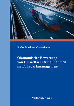 Ökonomische Bewertung von Umweltschutzmaßnahmen im Fuhrparkmanagement von Krusenbaum,  Stefan Marinus
