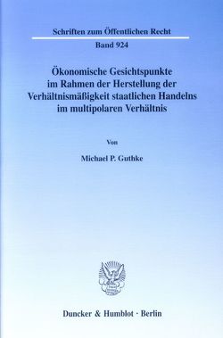 Ökonomische Gesichtspunkte im Rahmen der Herstellung der Verhältnismäßigkeit staatlichen Handelns im multipolaren Verhältnis. von Guthke,  Michael P.