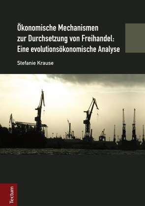 Ökonomische Mechanismen zur Durchsetzung von Freihandel: Eine evolutionsökonomische Analyse von Krause,  Stefanie