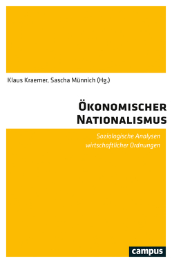 Ökonomischer Nationalismus von Bluhm,  Katharina, Ergen,  Timur, Haller,  Max, Köllner,  Tobias, Kraemer,  Klaus, Münnich,  Sascha, Reicher,  Dieter, Schmalz,  Stefan, Schraten,  Juergen, Suckert,  Lisa, Tackner,  Nico, Varga,  Mihai