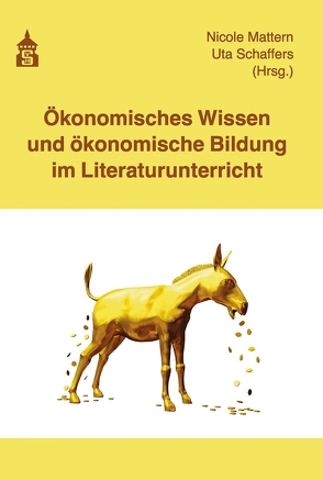 Ökonomisches Wissen und ökonomische Bildung im Literaturunterricht von Mattern,  Nicole, Schaffers,  Uta