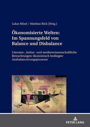 Ökonomisierte Welten: Im Spannungsfeld von Balance und Disbalance von Müsel,  Lukas, Röck,  Matthias