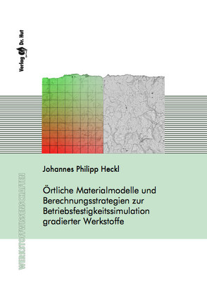 Örtliche Materialmodelle und Berechnungsstrategien zur Betriebsfestigkeitssimulation gradierter Werkstoffe von Heckl,  Johannes Philipp