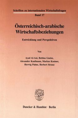 Österreichisch-arabische Wirtschaftsbeziehungen. von Al-Ani,  Ayad, Gneisz,  Bettina, Kaufmann,  Alexander, Kostner,  Markus, Palme,  Herwig, Strunz,  Herbert
