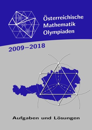 Österreichische Mathematik-Olympiaden 2009-2018 von Baron,  Gerd, Czakler,  Karl, Heuberger,  Clemens, Janous,  Walther, Razen,  Reinhard, Schmidt,  Birgit Vera