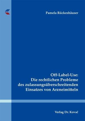 Off-Label-Use: Die rechtlichen Probleme des zulassungsüberschreitenden Einsatzes von Arzneimitteln von Rückeshäuser,  Pamela