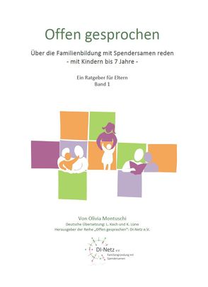 Offen Gesprochen. Über die Familienbildung mit Spendersamen reden – mit Kindern bis 7 Jahre von DI-Netz. e.V., L. Koch und K. Lüno