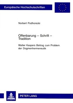 Offenbarung – Schrift – Tradition- Walter Kaspers Beitrag zum Problem der Dogmenhermeneutik von Podhorecki,  Norbert