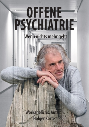 Offene Psychiatrie – Wenn nichts mehr geht von Korte,  Holger