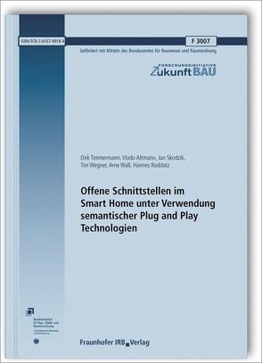 Offene Schnittstellen im Smart Home unter Verwendung semantischer Plug and Play Technologien. Abschlussbericht. von Altmann,  Vlado, Raddatz,  Hannes, Skodzik,  Jan, Timmermann,  Dirk, Wall,  Arne, Wegner,  Tim