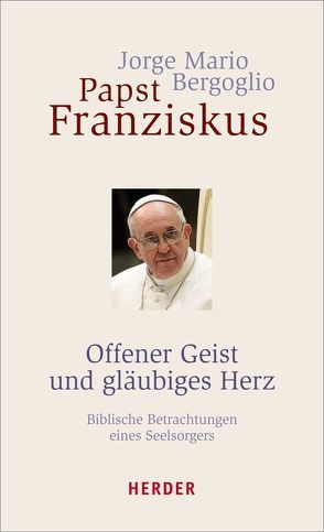 Offener Geist und gläubiges Herz von Bergoglio,  Jorge Mario, Franziskus I., Kern,  Bruno, Stein,  Gabriele