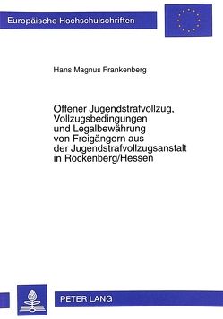 Offener Jugendstrafvollzug, Vollzugsbedingungen und Legalbewährung von Freigängern aus der Jugendstrafvollzugsanstalt in Rockenberg/Hessen von Frankenberg,  Hans Magnus