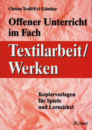 Offener Unterricht im Fach Textilarbeit / Werken von Günther,  Evi, Troll,  Christa