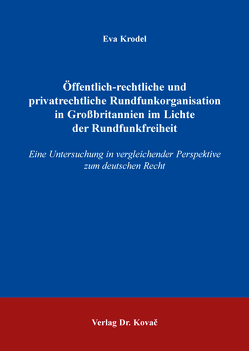 Öffentlich-rechtliche und privatrechtliche Rundfunkorganisation in Großbritannien im Lichte der Rundfunkfreiheit von Krodel,  Eva