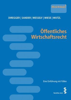 Öffentliches Wirtschaftsrecht von Diregger,  Ekkehard, Sander,  Peter, Wessely,  Wolfgang, Wiese,  Sebastian, Wutzl,  Elisabeth