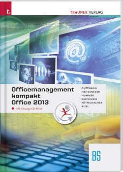Officemanagement kompakt BS Office 2013 inkl. Übungs-CD-ROM von Guttmann,  Doris, Heitzeneder,  Andrea, Hummer,  Elisabeth, Kalchmair,  Wolfgang, Pöttschacher,  Eva Christina, Riepl,  Andreas