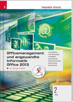 Officemanagement und angewandte Informatik 2 HAS Office 2013 inkl. Übungs-CD-ROM von Guttmann,  Doris, Heitzeneder,  Andrea, Hummer,  Elisabeth, Kalchmair,  Wolfgang, Pöttschacher,  Eva Christina, Wiesinger,  Hubert, Wiesinger,  Irene